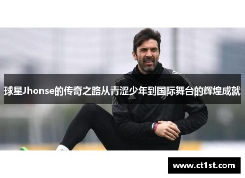 球星Jhonse的传奇之路从青涩少年到国际舞台的辉煌成就