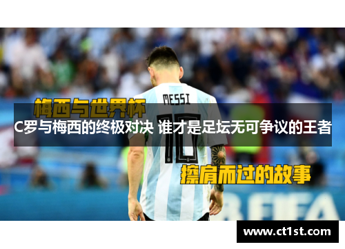 C罗与梅西的终极对决 谁才是足坛无可争议的王者